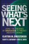 Seeing What's Next, by Clayton Christensen, Scott Anthony, and Erik Roth
